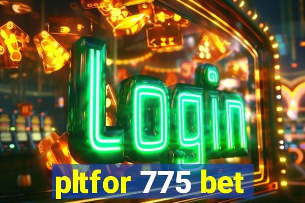 pltfor 775 bet